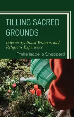 Cultivar la tierra sagrada: Interioridad, mujeres negras y experiencia religiosa - Tilling Sacred Grounds: Interiority, Black Women, and Religious Experience
