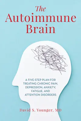 El cerebro autoinmune: Un plan de cinco pasos para tratar el dolor crónico, la depresión, la ansiedad, la fatiga y los trastornos de la atención - The Autoimmune Brain: A Five-Step Plan for Treating Chronic Pain, Depression, Anxiety, Fatigue, and Attention Disorders