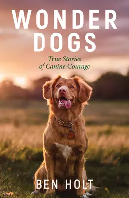 Wonder Dogs: Historias reales de valor canino - Wonder Dogs: True Stories of Canine Courage