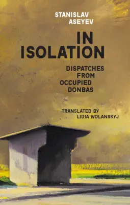 En aislamiento: Despachos desde el Donbás ocupado - In Isolation: Dispatches from Occupied Donbas