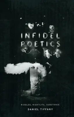 Poética infiel: Acertijos, vida nocturna, sustancia - Infidel Poetics: Riddles, Nightlife, Substance