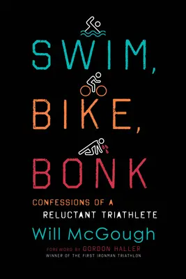 Swim, Bike, Bonk: Confesiones de un triatleta reacio - Swim, Bike, Bonk: Confessions of a Reluctant Triathlete