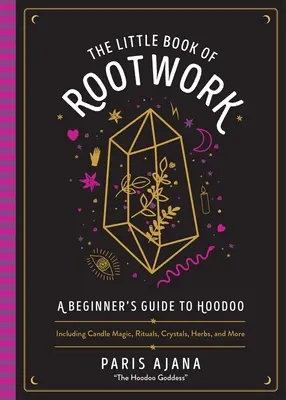 The Little Book of Rootwork: Guía para principiantes del Hoodoo: magia con velas, rituales, cristales, hierbas y mucho más. - The Little Book of Rootwork: A Beginner's Guide to Hoodoo--Including Candle Magic, Rituals, Crystals, Herbs, and More