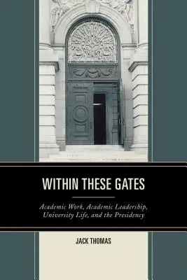 A estas puertas: Trabajo académico, liderazgo académico, vida universitaria y presidencia - Within These Gates: Academic Work, Academic Leadership, University Life, and the Presidency