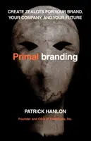 Primalbranding: Cree fanáticos de su marca, su empresa y su futuro - Primalbranding: Create Zealots for Your Brand, Your Company, and Your Future