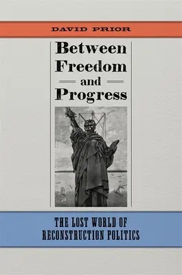 Entre la libertad y el progreso: El mundo perdido de la política de reconstrucción - Between Freedom and Progress: The Lost World of Reconstruction Politics