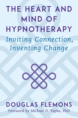 El corazón y la mente de la hipnoterapia: Invitar a la conexión, inventar el cambio - The Heart and Mind of Hypnotherapy: Inviting Connection, Inventing Change