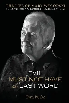 El mal no debe tener la última palabra: La vida de Mary Wygodski; Superviviente del Holocausto, madre, maestra y testigo: La vida de Mary Wygodski; - Evil Must Not Have the Last Word: The Life of Mary Wygodski; Holocaust Survivor, Mother, Teacher, & Witness: The Life of Mary Wygodski;