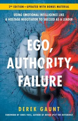 Ego, autoridad, fracaso: Utilizar la inteligencia emocional como un negociador de rehenes para triunfar como líder - 2ª edición - Ego, Authority, Failure: Using Emotional Intelligence like a Hostage Negotiator to Succeed as a Leader - 2nd Edition