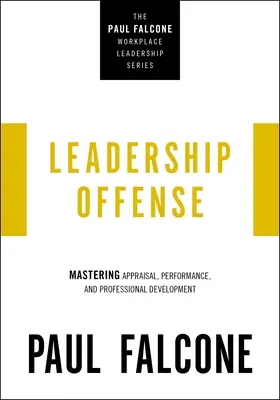 Liderazgo ofensivo: Dominio de la evaluación, el rendimiento y el desarrollo profesional - Leadership Offense: Mastering Appraisal, Performance, and Professional Development