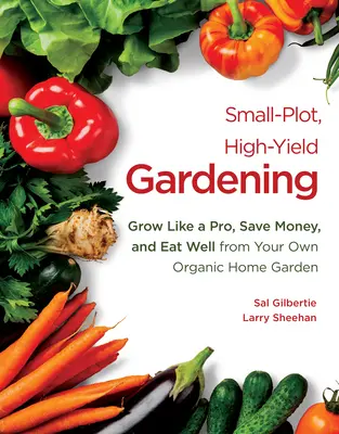 Jardinería en pequeñas parcelas de alto rendimiento: Cultive como un profesional, ahorre dinero y coma bien en su propio huerto ecológico casero - Small-Plot, High-Yield Gardening: Grow Like a Pro, Save Money, and Eat Well from Your Own Organic Home Garden