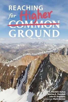 Reaching for Higher Ground: Creación de grupos con propósito, principios y poder - Reaching for Higher Ground: Creating Purpose-driven, Principled, and Powerful Groups