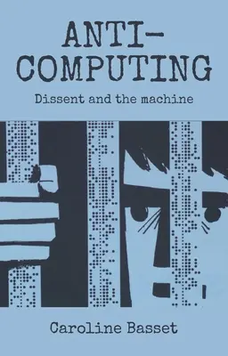 Antiinformática: La disidencia y la máquina - Anti-Computing: Dissent and the Machine