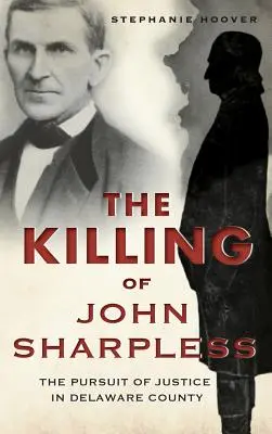 El asesinato de John Sharpless: La búsqueda de la justicia en el condado de Delaware - The Killing of John Sharpless: The Pursuit of Justice in Delaware County