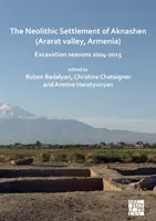 El asentamiento neolítico de Aknashen (valle del Ararat, Armenia): Temporadas de excavación 2004-2015 - The Neolithic Settlement of Aknashen (Ararat Valley, Armenia): Excavation Seasons 2004-2015