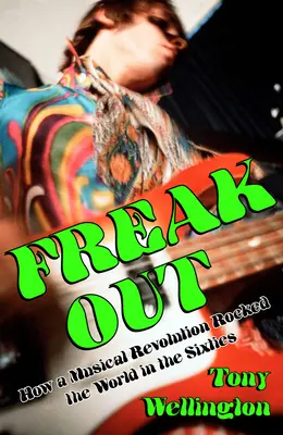 Freak Out: Cómo una revolución musical sacudió el mundo en los años sesenta - Freak Out: How a Musical Revolution Rocked the World in the Sixties