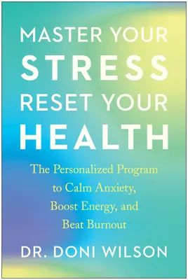 Controle su estrés, restablezca su salud: El Programa Personalizado para Calmar la Ansiedad, Aumentar la Energía y Vencer el Agotamiento - Master Your Stress, Reset Your Health: The Personalized Program to Calm Anxiety, Boost Energy, and Beat Burnout