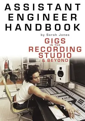 Manual del ingeniero asistente: Trabajos en el estudio de grabación y más allá - Assistant Engineer Handbook: Gigs in the Recording Studio & Beyond