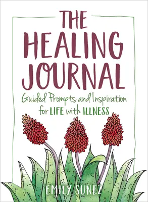 El Diario de la Curación: Guías e inspiración para la vida con la enfermedad - The Healing Journal: Guided Prompts and Inspiration for Life with Illness