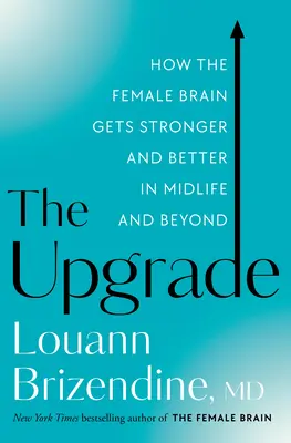 The Upgrade: Cómo el cerebro femenino se hace más fuerte y mejor en la mediana edad y más allá - The Upgrade: How the Female Brain Gets Stronger and Better in Midlife and Beyond