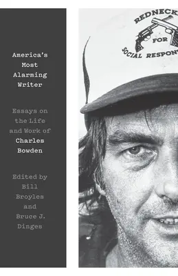 El escritor más alarmante de América: Ensayos sobre la vida y la obra de Charles Bowden - America's Most Alarming Writer: Essays on the Life and Work of Charles Bowden