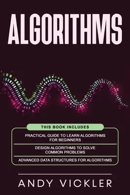 Algoritmos: Este libro incluye: Guía práctica para aprender algoritmos para principiantes + Algoritmos de diseño para resolver problemas comunes + A - Algorithms: This book includes: Practical Guide to Learn Algorithms For Beginners + Design Algorithms to Solve Common Problems + A