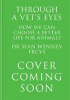 A través de los ojos de un veterinario - Cómo todos podemos elegir una vida mejor para los animales - Through A Vet's Eyes - How we can all choose a better life for animals