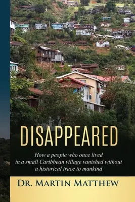 Desaparecidos: Cómo un pueblo que una vez vivió en una pequeña aldea caribeña desapareció sin dejar rastro histórico para la humanidad - Disappeared: How A People Who Once Lived In A Small Caribbean Village Vanished Without A Historical Trace To Humankind