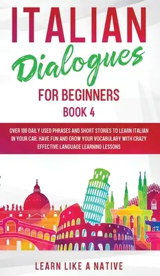 Diálogos en Italiano para Principiantes Libro 4: Más de 100 Frases de Uso Diario e Historias Cortas para Aprender Italiano en tu Coche. Diviértete y amplía tu vocabulario - Italian Dialogues for Beginners Book 4: Over 100 Daily Used Phrases and Short Stories to Learn Italian in Your Car. Have Fun and Grow Your Vocabulary