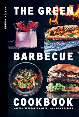 El libro de cocina de la barbacoa verde: Recetas vegetarianas modernas para parrilla y barbacoa - The Green Barbecue Cookbook: Modern Vegetarian Grill and BBQ Recipes