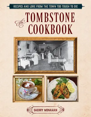 El libro de cocina de Tombstone: Recetas y tradiciones del pueblo demasiado duro para morir - The Tombstone Cookbook: Recipes and Lore from the Town Too Tough to Die