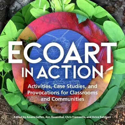 Ecoarte en acción: Actividades, estudios de casos y propuestas para aulas y comunidades - Ecoart in Action: Activities, Case Studies, and Provocations for Classrooms and Communities