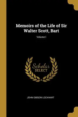 Memorias de la vida de Sir Walter Scott, Bart; Volumen I - Memoirs of the Life of Sir Walter Scott, Bart; Volume I