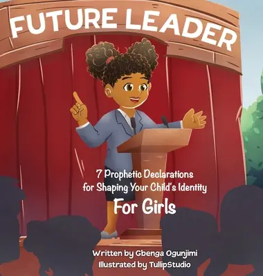 Futuro Líder: 7 declaraciones proféticas para forjar la identidad de tus hijos (para chicas) - Future Leader: 7 Prophetic Declarations for Shaping Your Child's Identity (For Girls)