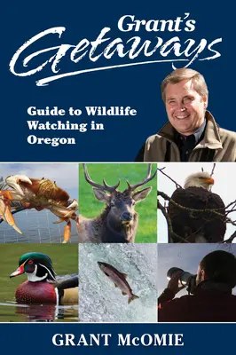 Escapadas de Grant: Guía para la observación de la fauna salvaje en Oregón - Grant's Getaways: Guide to Wildlife Watching in Oregon