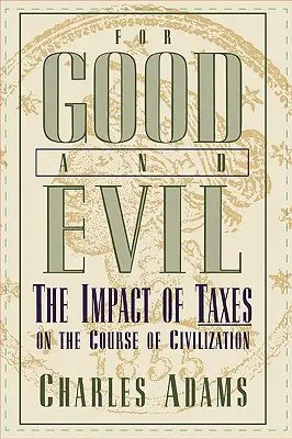 Por el bien y por el mal: el impacto de los impuestos en el curso de la civilización - For Good and Evil: The Impact of Taxes on the Course of Civilization