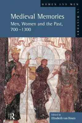 Memorias medievales: Hombres, mujeres y pasado, 700-1300 - Medieval Memories: Men, Women and the Past, 700-1300