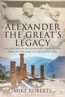 El legado de Alejandro Magno: La decadencia de la Europa macedónica tras las guerras de los sucesores - Alexander the Great's Legacy: The Decline of Macedonian Europe in the Wake of the Wars of the Successors