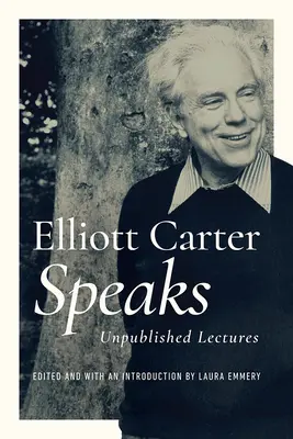 Elliott Carter habla: Conferencias inéditas - Elliott Carter Speaks: Unpublished Lectures