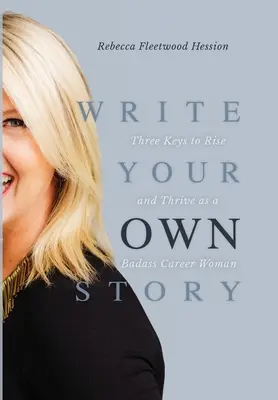 Escribe tu propia historia: Tres claves para ascender y prosperar como una gran profesional - Write Your OWN Story: Three Keys to Rise and Thrive as a Badass Career Woman