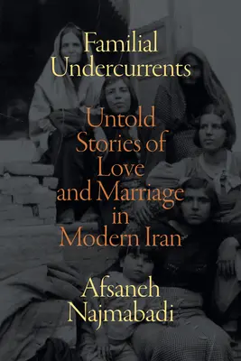 Corrientes subterráneas familiares: Historias no contadas de amor y matrimonio en el Irán moderno - Familial Undercurrents: Untold Stories of Love and Marriage in Modern Iran