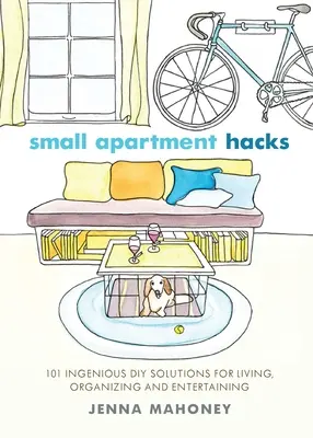 Trucos para apartamentos pequeños: 101 ingeniosas soluciones de bricolaje para vivir, organizar y entretener - Small Apartment Hacks: 101 Ingenious DIY Solutions for Living, Organizing, and Entertaining
