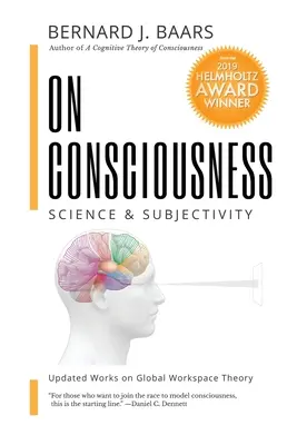 Sobre la conciencia: Ciencia y subjetividad - Trabajos actualizados sobre la teoría del espacio de trabajo global - On Consciousness: Science & Subjectivity - Updated Works on Global Workspace Theory