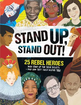 Stand Up, Stand Out: 25 héroes rebeldes que defendieron sus creencias y cómo podrían inspirarte a ti. - Stand Up, Stand Out!: 25 Rebel Heroes Who Stood Up for Their Beliefs - And How They Could Inspire You