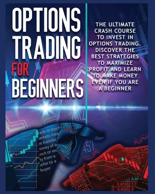 Opciones de comercio para principiantes: El Curso Crash Completo para Invertir en el Comercio de Opciones. Aprenda Las Mejores Estrategias Para Maximizar Ganancias Y Empezar A Ganar - Options Trading for beginners: The Complete Crash Course to Invest in Options Trading. Learn The Best Strategies to Maximize Profit And Start Making