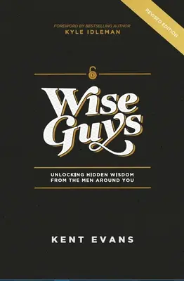 Sabios: Desvelando la sabiduría oculta de los hombres que te rodean - Wise Guys: Unlocking Hidden Wisdom From the Men Around You