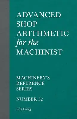 Aritmética de taller avanzada para el maquinista - Machinery's Reference Series - Número 52 - Advanced Shop Arithmetic for the Machinist - Machinery's Reference Series - Number 52