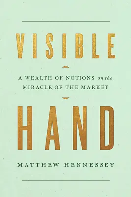 La mano visible: Una riqueza de nociones sobre el milagro del mercado - Visible Hand: A Wealth of Notions on the Miracle of the Market