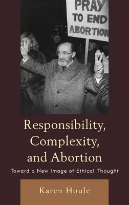 Responsabilidad, complejidad y aborto: Hacia una nueva imagen del pensamiento ético - Responsibility, Complexity, and Abortion: Toward a New Image of Ethical Thought
