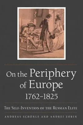 En la periferia de Europa, 1762-1825: La autoinvención de la élite rusa - On the Periphery of Europe, 1762-1825: The Self-Invention of the Russian Elite